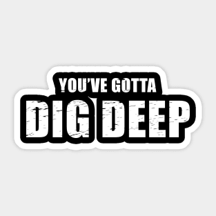 You've Gotta Dig Deep - Jeff Probst Quote Sticker